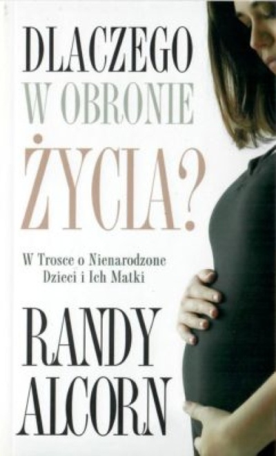 Dlaczego w obronie życia? - Randy Alcorn