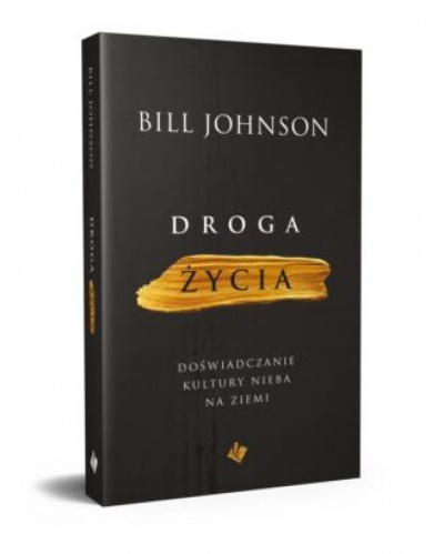 Droga życia- doświadczanie kultury Nieba na Ziemi - Bill Johnson